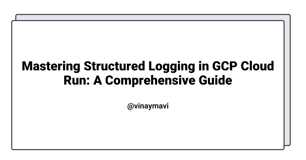 Mastering Structured Logging in GCP Cloud Run: A Comprehensive Guide